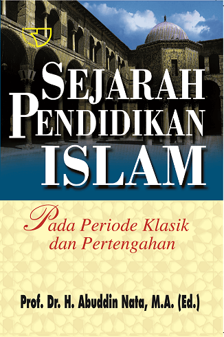 Sejarah Pendidikan Islam : Pada Periode Klasik dan Pertengahan