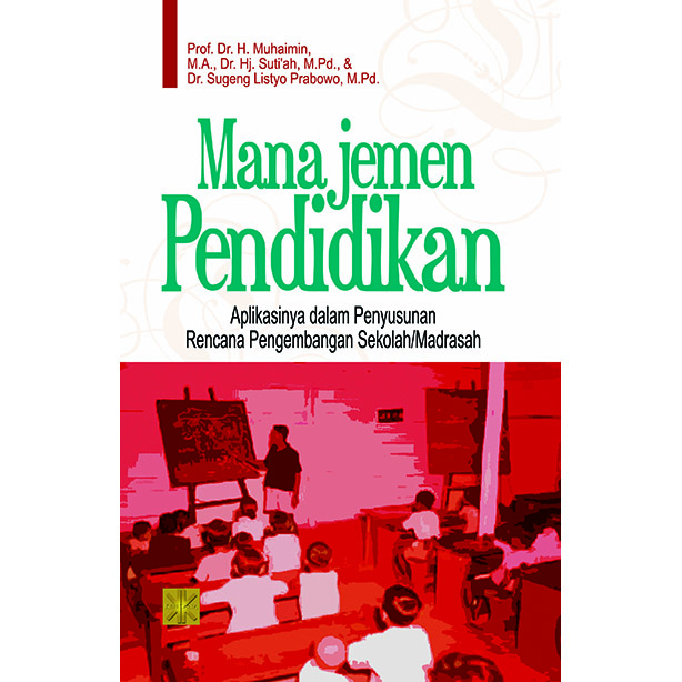 Manajemen Pendidikan : Aplikasinya dalam Penyusunan Rencana Pengembangan Sekolah/Madrasah