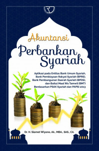 Akutansi Perbankan Syariah : Aplikasi pada Entitas Bank Umum Syariah, Bank Pembiayaan Rakyat Syariah, Bank Pembangunan, Daerah Syariah dan Baitul Maal Wa Tamwil Berdasarkan PASAK Syariah dan PAPSI 2013